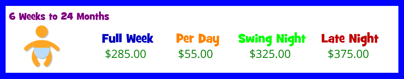 6 Weeks to 24 Months Full Week  $285.00 Per Day  Swing Night  Late Night  $55.00 $325.00 $375.00