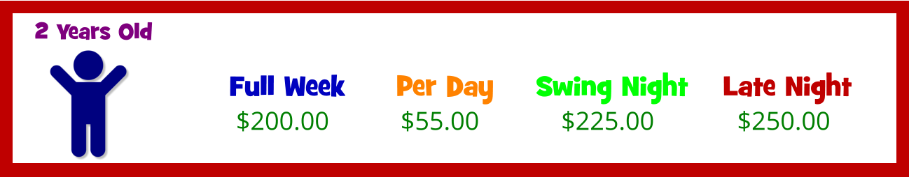 Full Week  $200.00 Per Day  Swing Night  Late Night  $55.00 $225.00 $250.00 2 Years Old