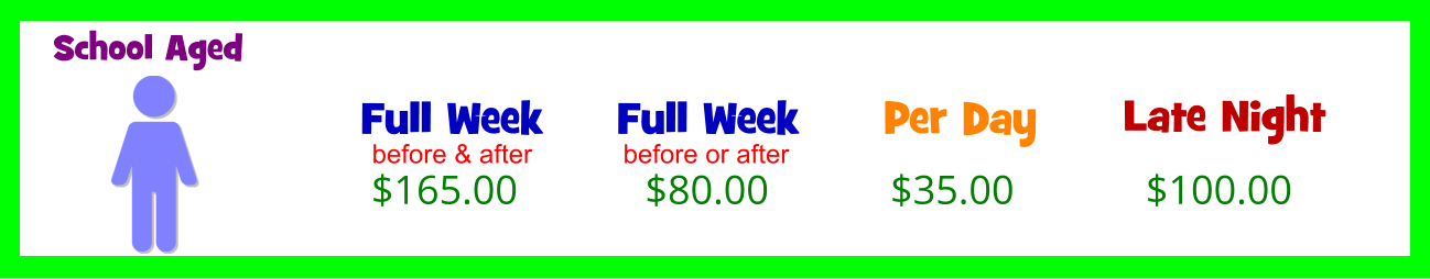 Full Week    $165.00 Per Day  $35.00 School Aged before & after Full Week    $80.00 before or after Late Night  $100.00